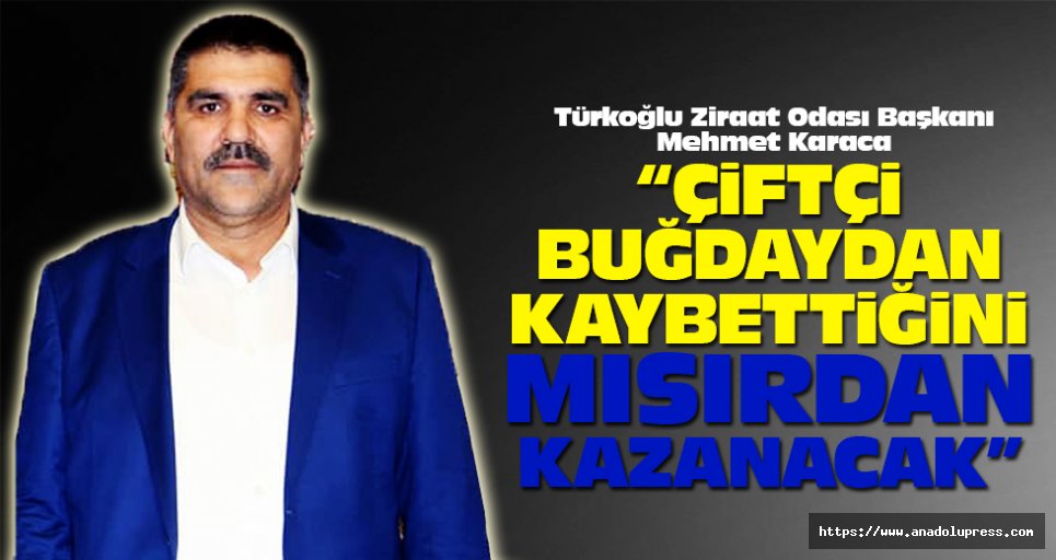 “Çiftçi Buğdaydan kaybettiğini Mısırdan kazanacak”