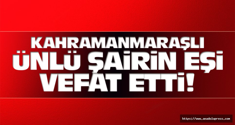 Kahramanmaraşlı ünlü şairin eşi vefat etti!