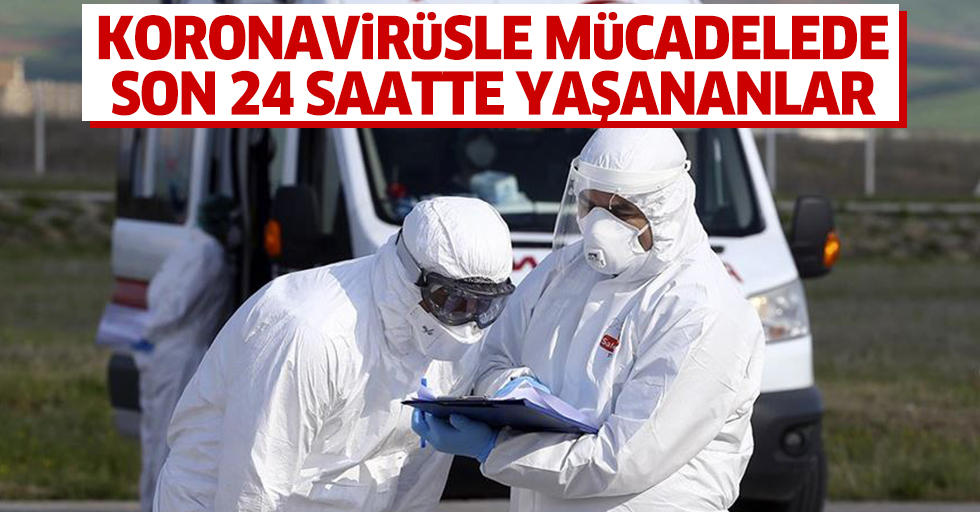 Türkiye'nin koronavirüsle mücadelesinde son 24 saatte yaşananlar