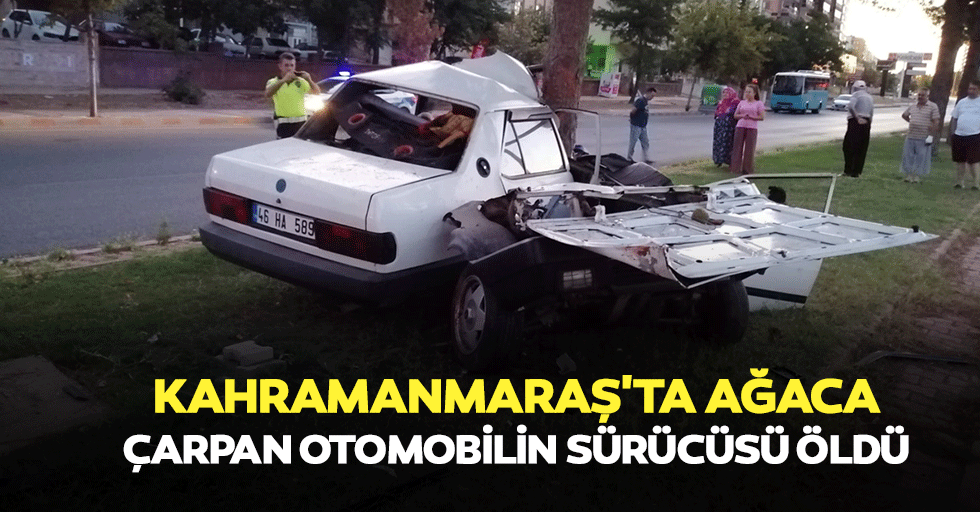 Kahramanmaraş'ta Ağaca Çarpan Otomobilin Sürücüsü Öldü