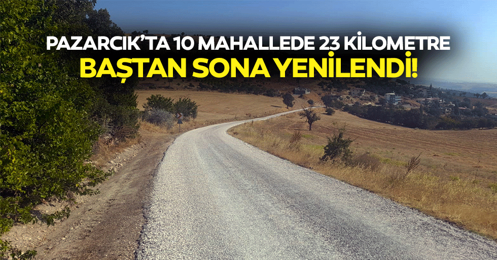 Pazarcık’ta 10 mahallede 23 kilometre baştan sona yenilendi!