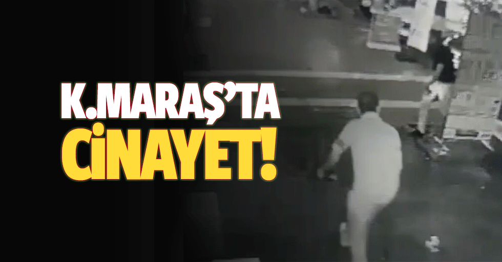 Kahramanmaraş’ta cinayet