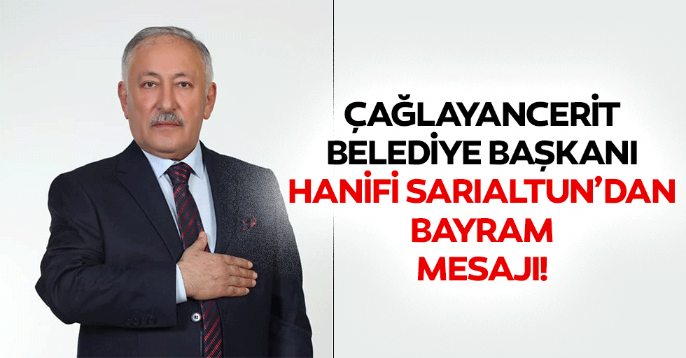 Çağlayancerit Belediye Başkanı Hanifi Sarıaltun’dan bayram mesajı!