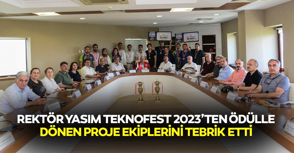Rektör Yasım Teknofest 2023’ten Ödülle Dönen Proje Ekiplerini Tebrik Etti