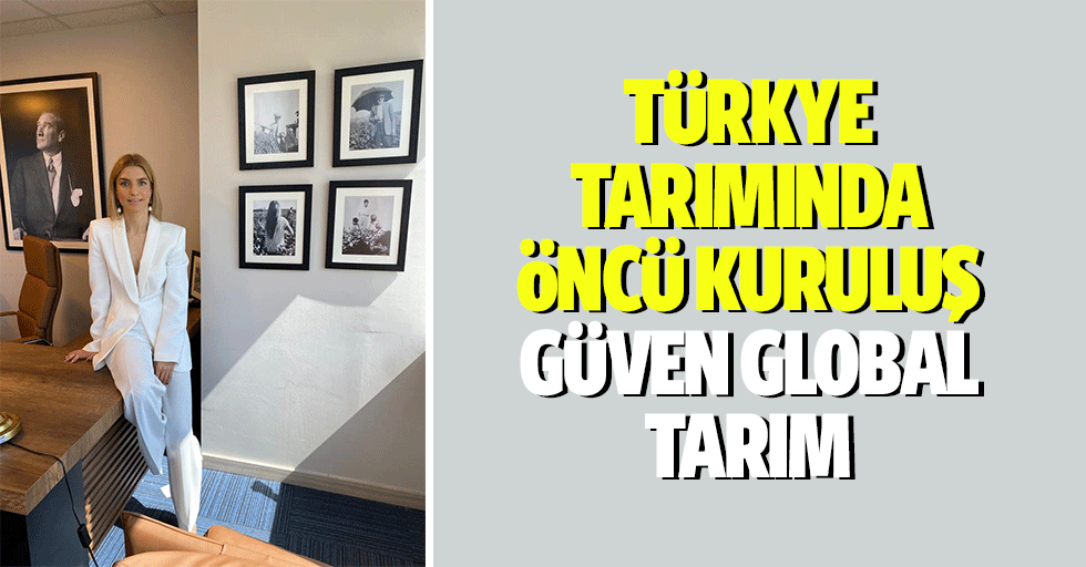 Türkiye Tarımında Öncü Kuruluş Güven Global Tarım