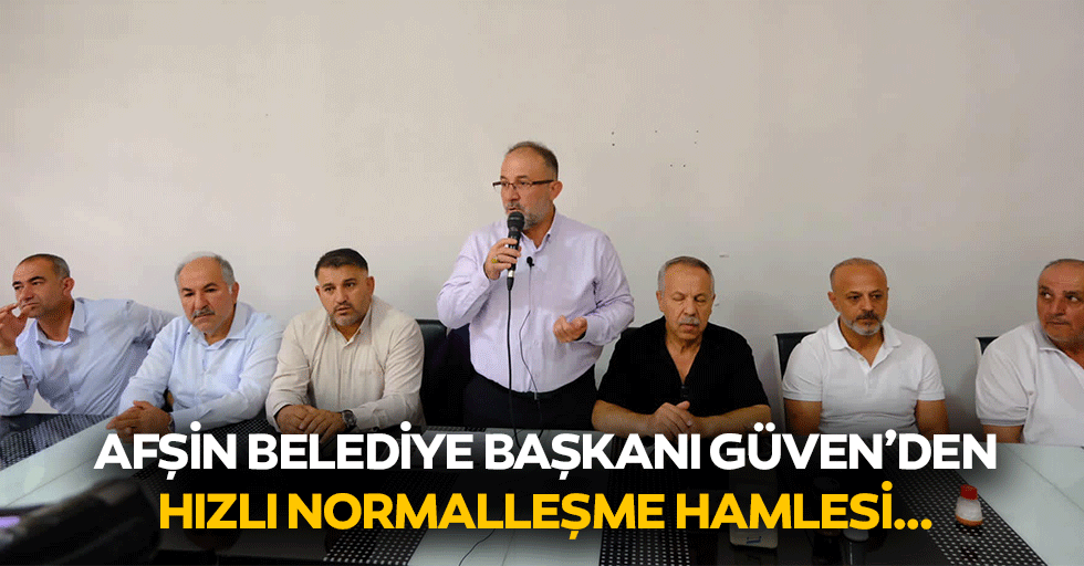 Afşin Belediye Başkanı Güven’den Hızlı Normalleşme Hamlesi…