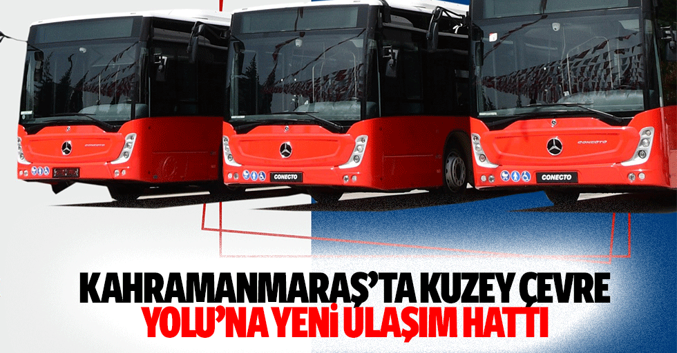 Kahramanmaraş’ta Kuzey Çevre Yolu’na Yeni Ulaşım Hattı