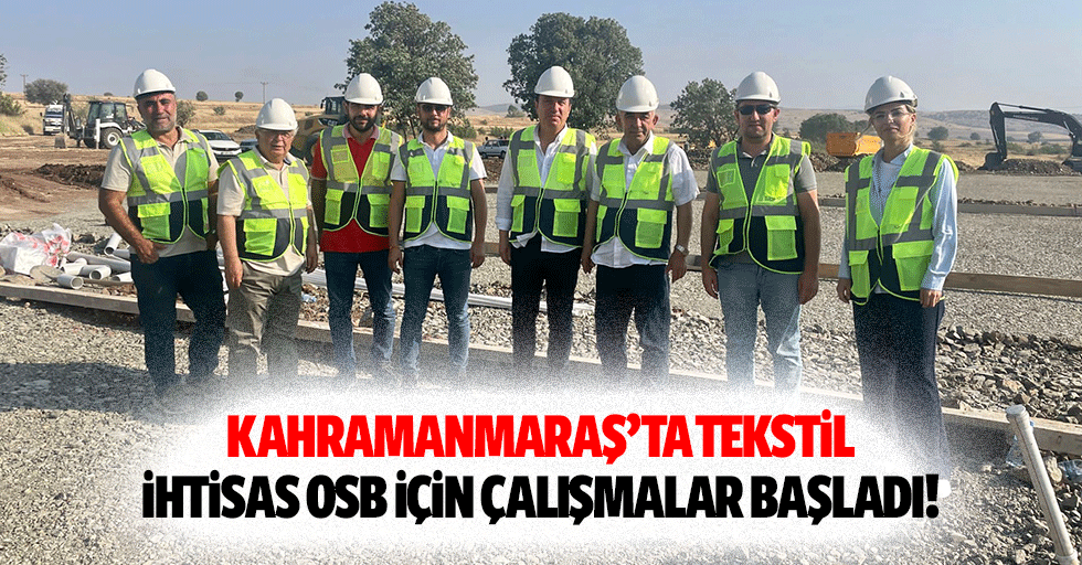Kahramanmaraş’ta Tekstil İhtisas OSB İçin Çalışmalar Başladı!