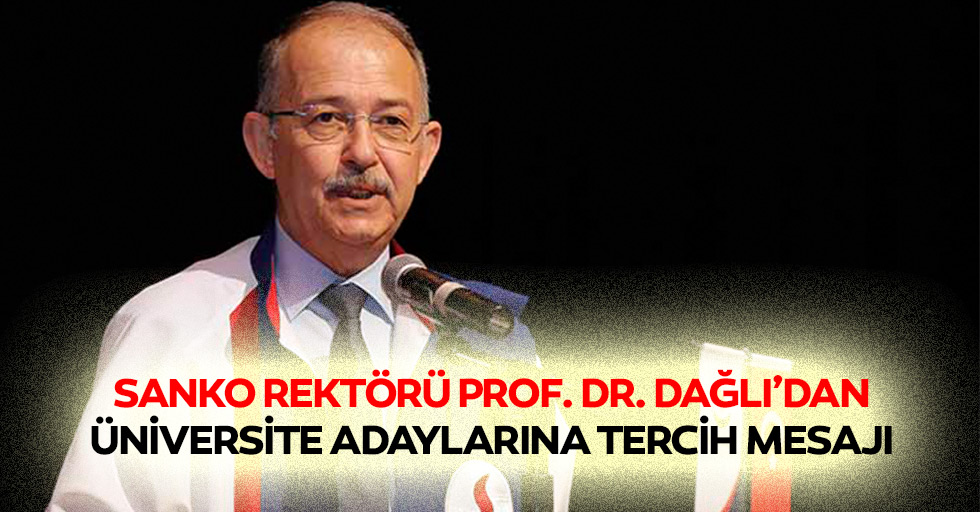 SANKO Rektörü Prof. Dr. Dağlı’dan Üniversite Adaylarına Tercih Mesajı