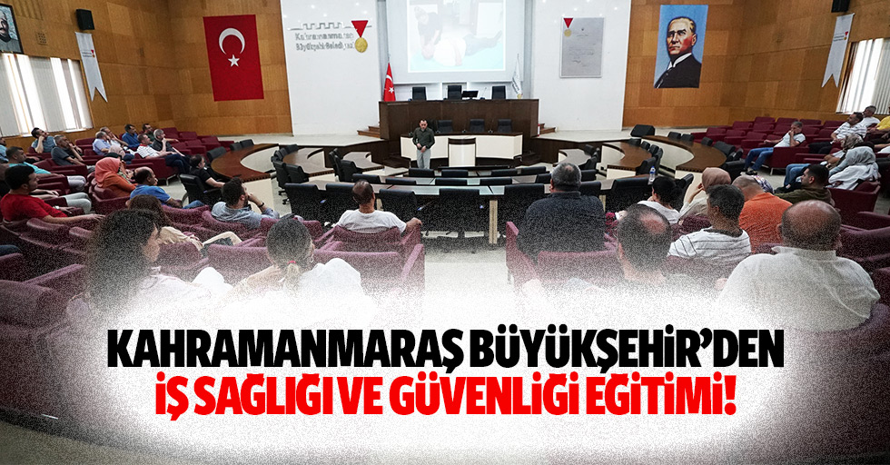 Kahramanmaraş Büyükşehir’den iş sağlığı ve güvenliği eğitimi!