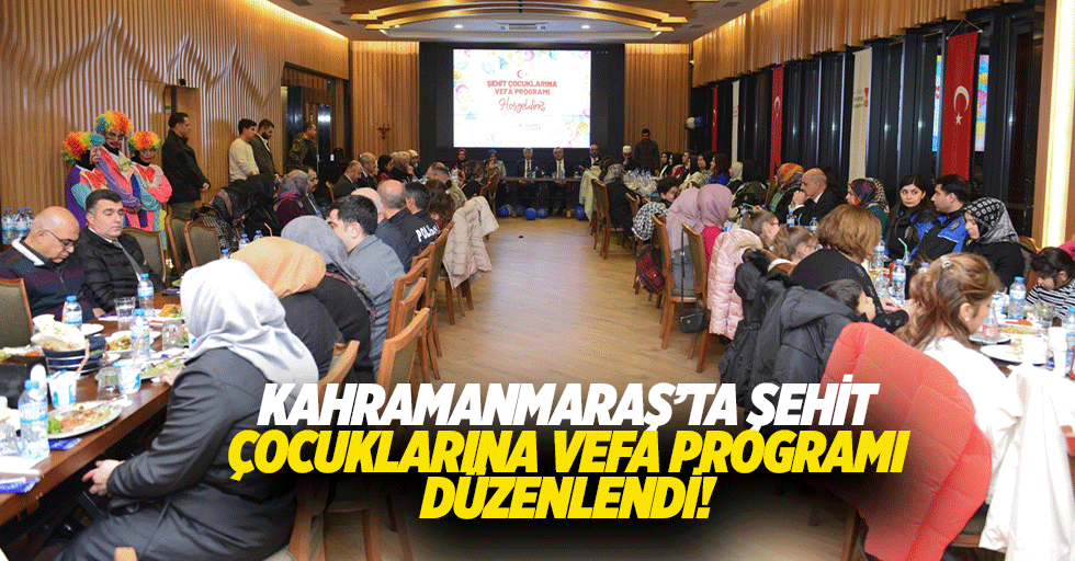 Kahramanmaraş’ta şehit çocuklarına vefa programı düzenlendi!