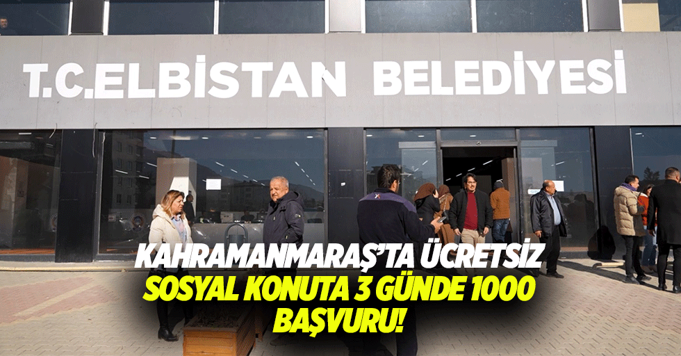 Kahramanmaraş’ta ücretsiz sosyal konuta 3 günde 1000 başvuru!
