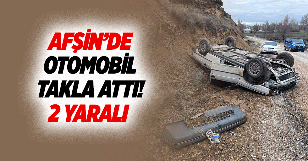 Afşin’de otomobil takla attı! 2 yaralı