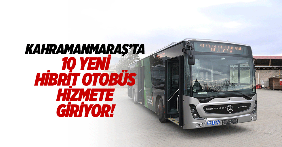 Kahramanmaraş’ta 10 yeni hibrit otobüs hizmete giriyor!