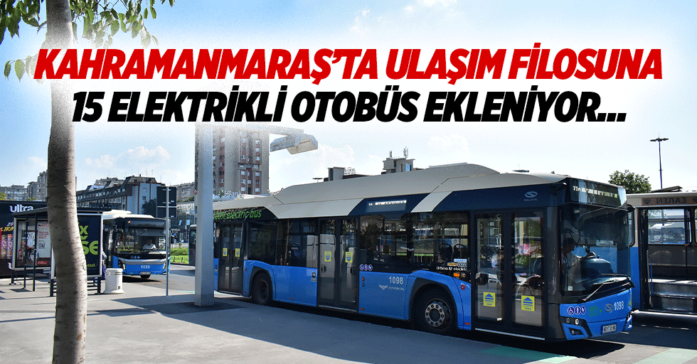 Kahramanmaraş’ta Ulaşım Filosuna Elektrikli Otobüs Ekleniyor…