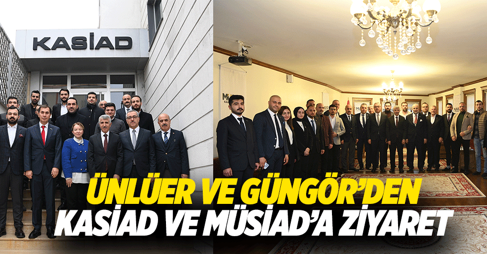 Ünlüer ve Güngör’den KASİAD ve MÜSİAD’a ziyaret