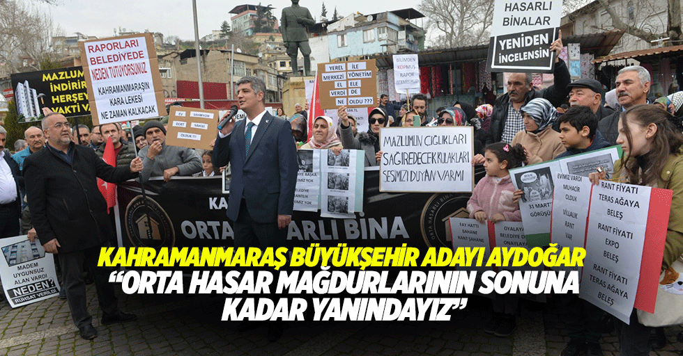 Kahramanmaraş Büyükşehir Adayı Aydoğar “Orta hasar mağdurlarının sonuna kadar yanındayız”