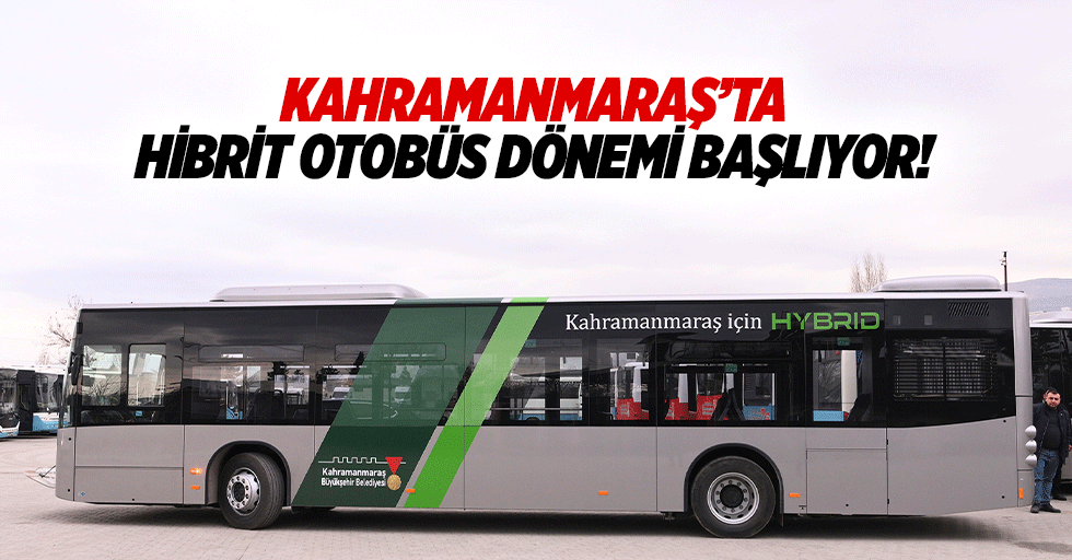 Kahramanmaraş’ta hibrit otobüs dönemi başlıyor!