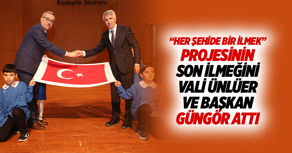 “Her Şehide Bir İlmek” Projesinin Son İlmeğini Vali Ünlüer ve Başkan Güngör Attı