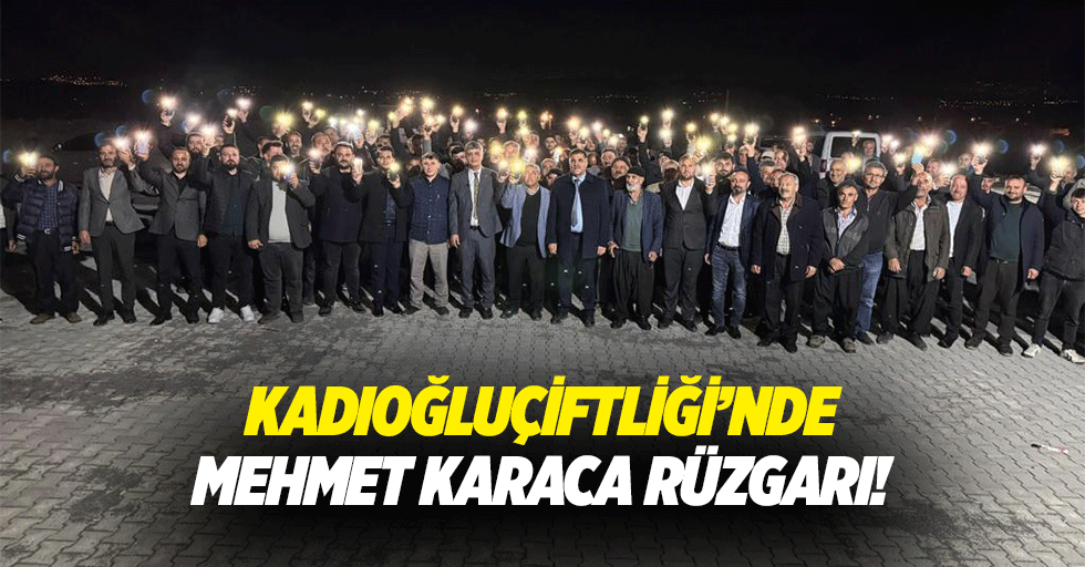 Kadıoğluçiftliği’nde Mehmet Karaca Rüzgarı!