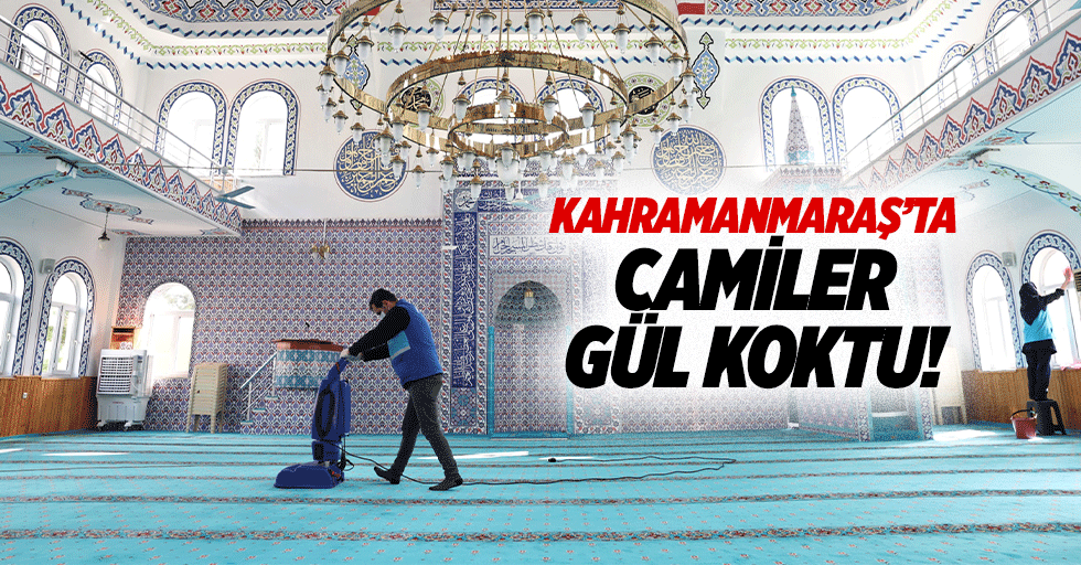 Kahramanmaraş’ta camiler gül koktu!