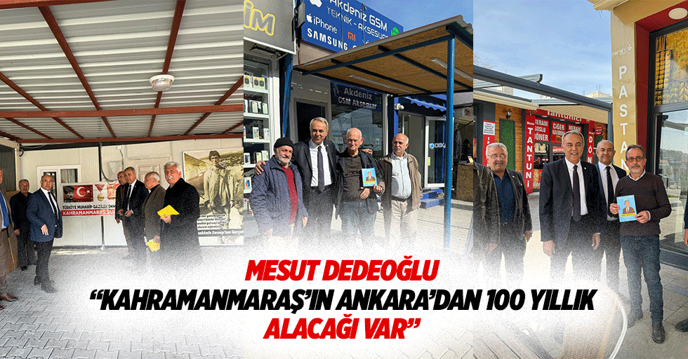 Mesut Dedeoğlu “Kahramanmaraş’ın Ankara’dan 100 yıllık alacağı var”