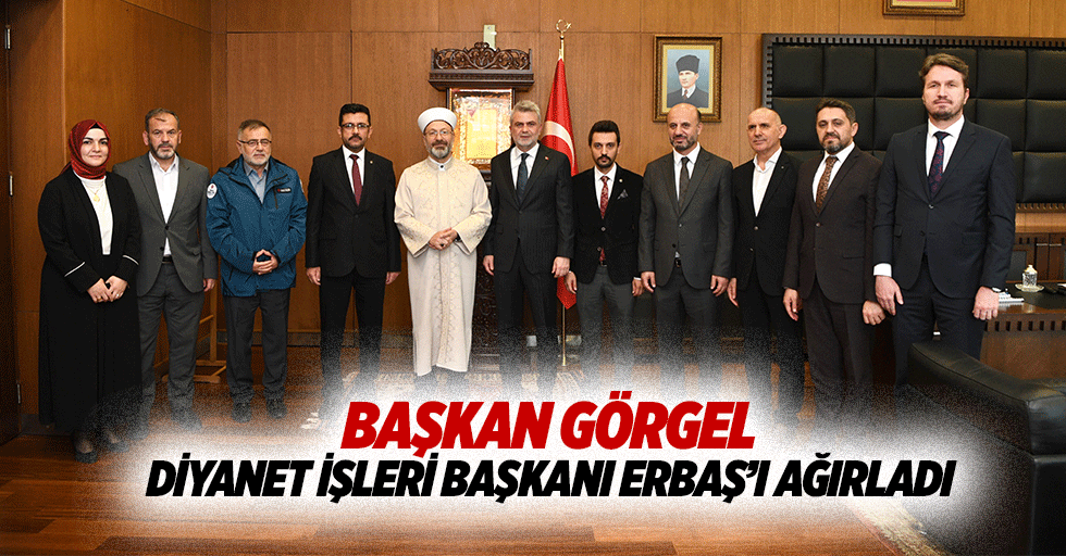 Başkan Görgel, Diyanet İşleri Başkanı Erbaş’ı ağırladı