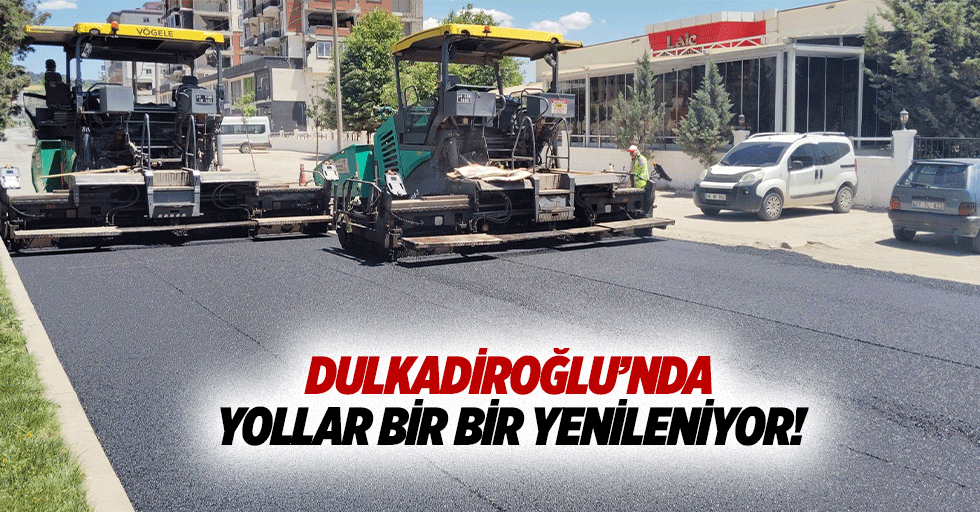 Dulkadiroğlu’nda yollar bir bir yenileniyor!