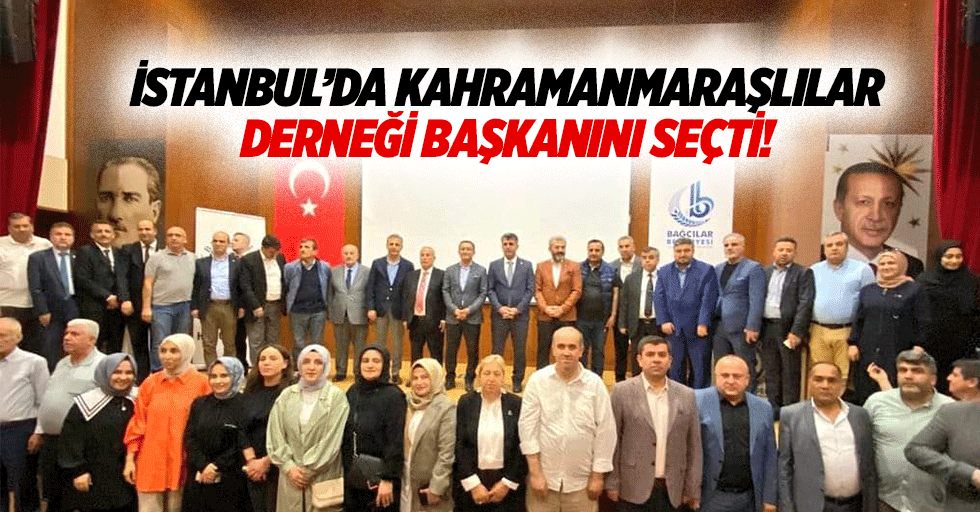 İstanbul’da Kahramanmaraşlılar derneği başkanını seçti!