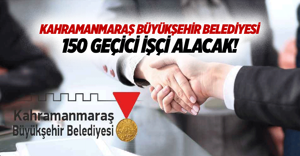Kahramanmaraş Büyükşehir Belediyesi 150 geçici işçi alacak!