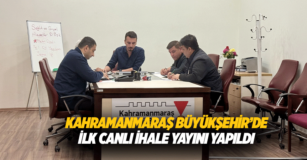 Kahramanmaraş Büyükşehir’de İlk Canlı İhale Yayını Yapıldı