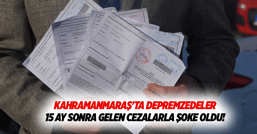 Kahramanmaraş'ta depremzedeler 15 ay sonra gelen cezalarla şoke oldu!