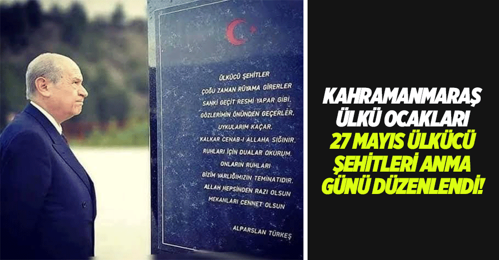 Kahramanmaraş Ülkü Ocakları 27 Mayıs Ülkücü şehitleri anma günü düzenlendi!