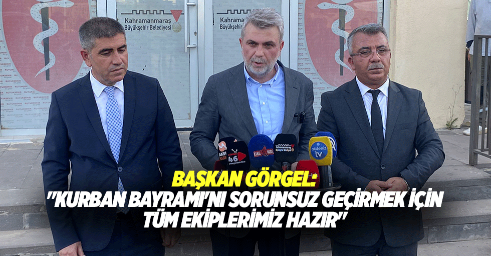 Başkan Görgel: "Kurban Bayramı'nı sorunsuz geçirmek için tüm ekiplerimiz hazır"