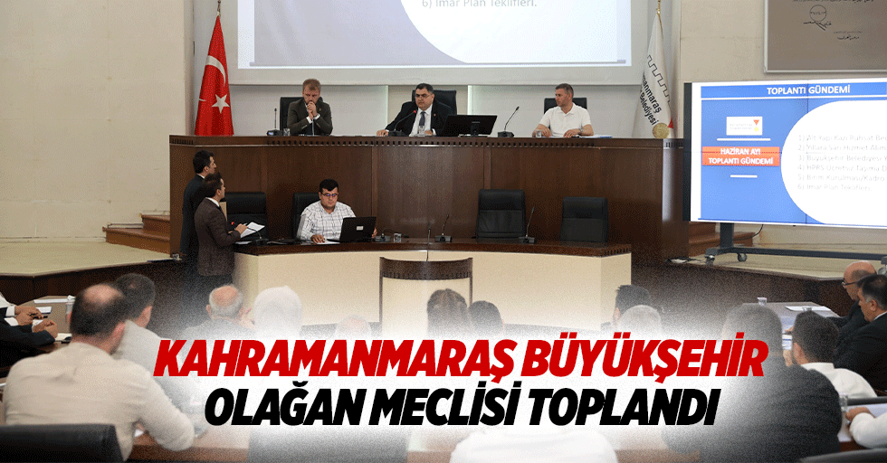 Kahramanmaraş Büyükşehir Olağan Meclisi Toplandı