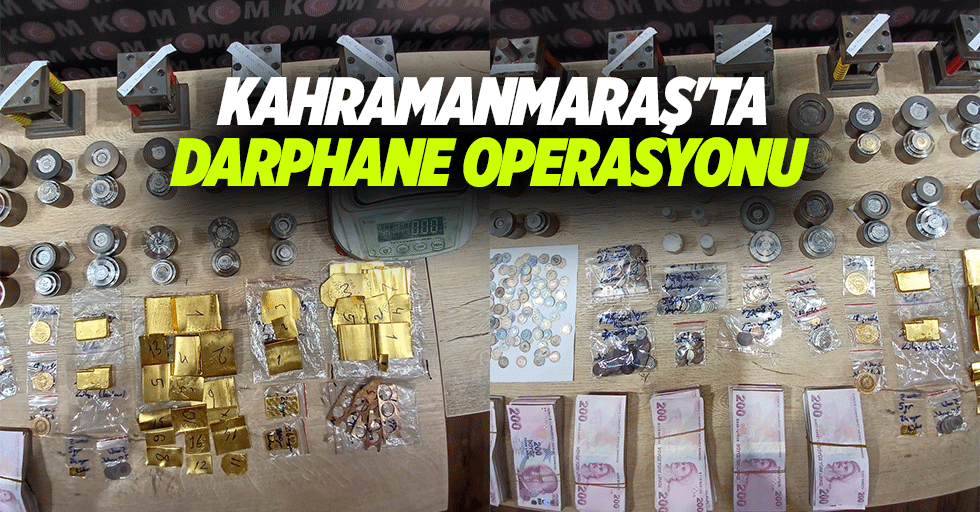 Kahramanmaraş'ta darphane operasyonu