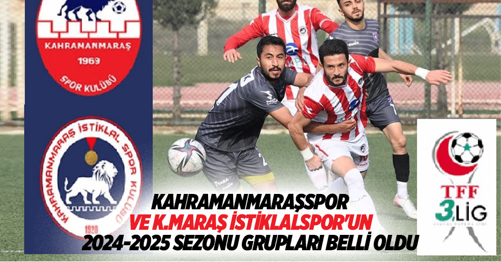 Kahramanmaraşspor ve K.Maraş İstiklalspor'un 2024-2025 sezonu grupları belli oldu