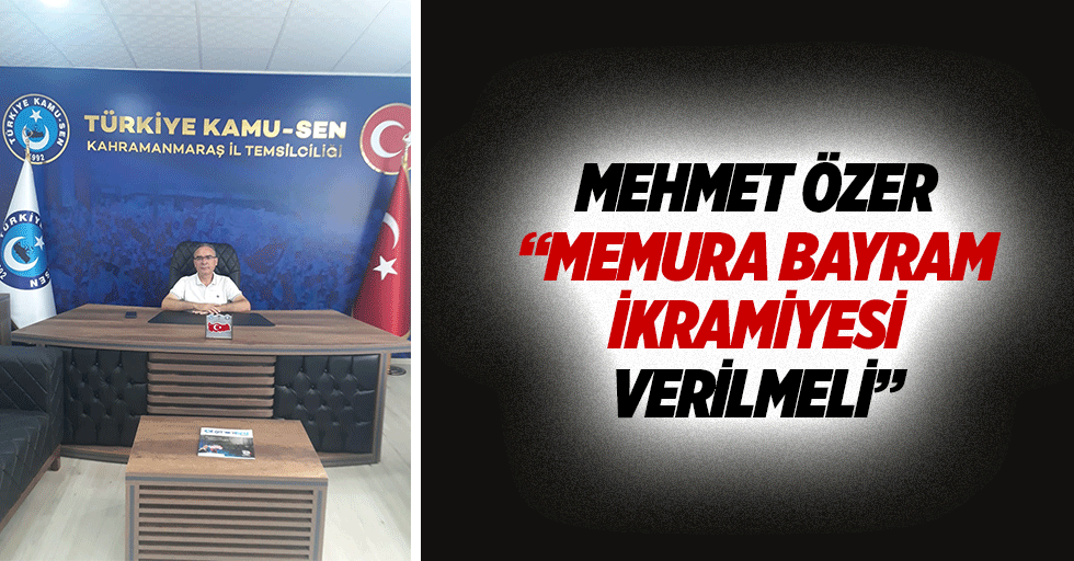 Mehmet Özer “Memura bayram ikramiyesi verilmeli”