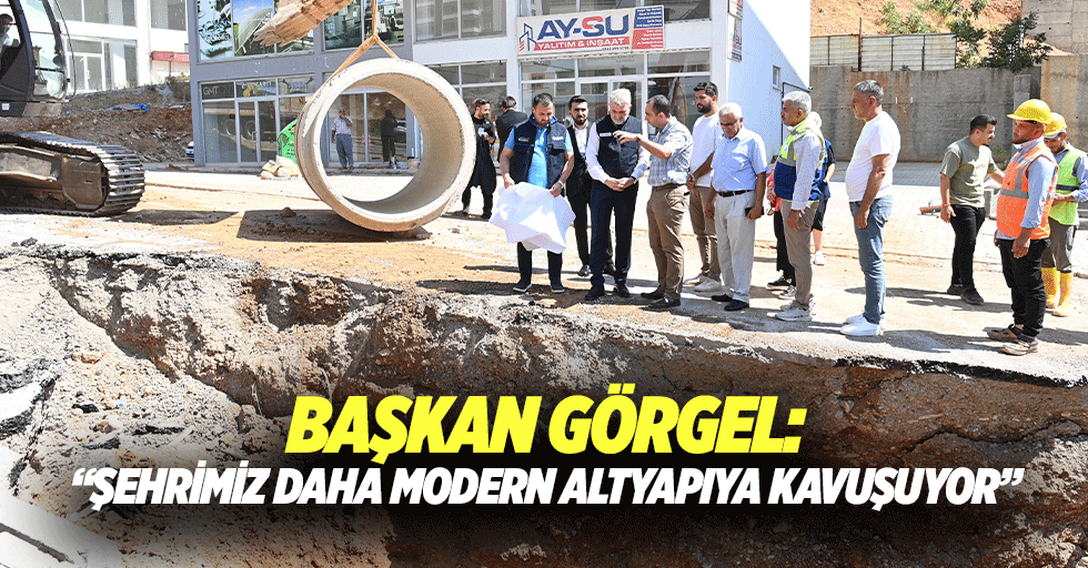 Başkan Görgel: “Şehrimiz daha modern altyapıya kavuşuyor”