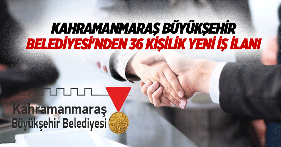 Kahramanmaraş Büyükşehir Belediyesi'nden 36 kişilik yeni iş ilanı