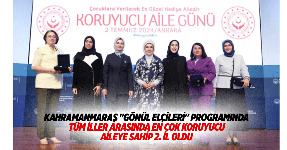 Kahramanmaraş "gönül elçileri" programında tüm iller arasında en çok koruyucu aileye sahip 2. İl oldu