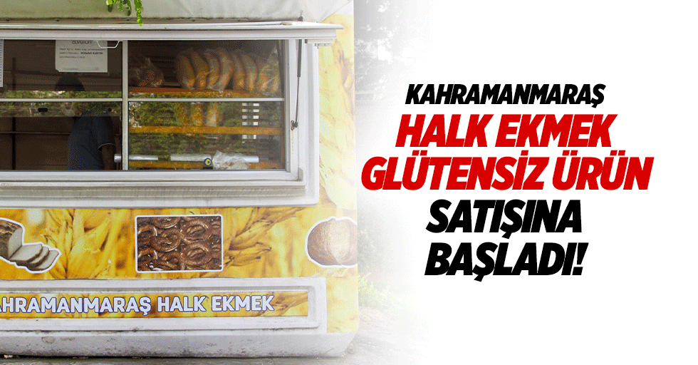 Kahramanmaraş Halk Ekmek glütensiz ürün satışına başladı!