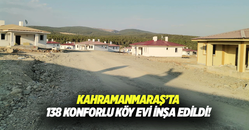 Kahramanmaraş’ta 138 konforlu köy evi inşa edildi!