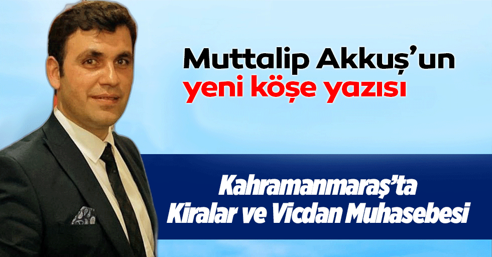 Kahramanmaraş’ta Kiralar ve Vicdan Muhasebesi