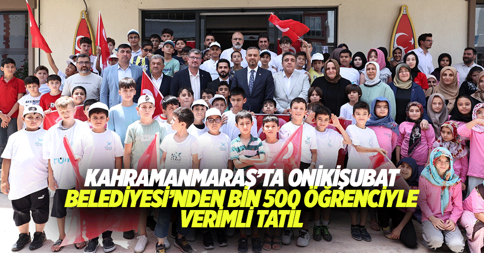 Kahramanmaraş’ta Onikişubat Belediyesi’nden bin 500 öğrenciyle verimli tatil