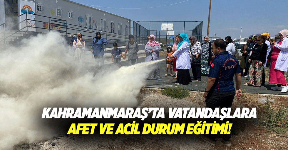 Kahramanmaraş’ta vatandaşlara afet ve acil durum eğitimi!