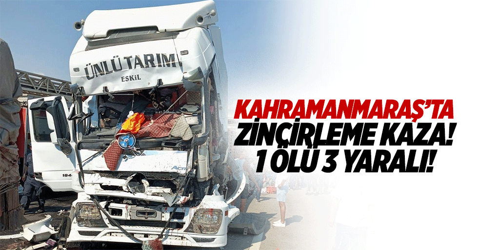 Kahramanmaraş’ta zincirleme kaza! 1 ölü 3 yaralı