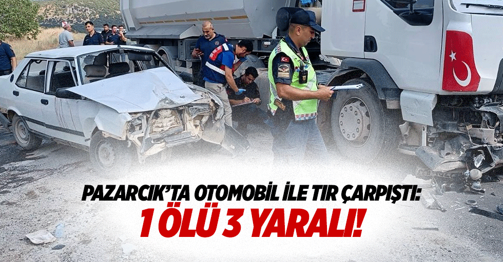 Pazarcık’ta otomobil ile tır çarpıştı: 1 ölü 3 yaralı