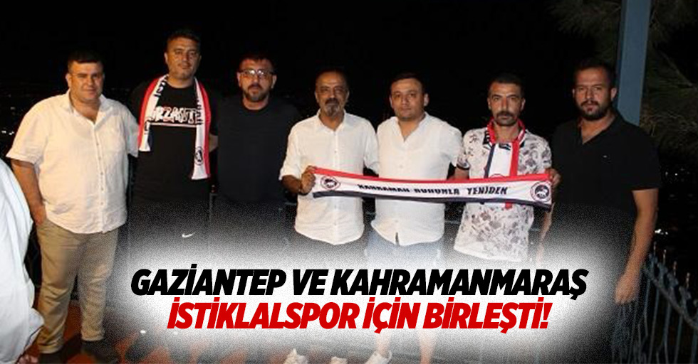 Gaziantep ve Kahramanmaraş İstiklalspor için birleşti!