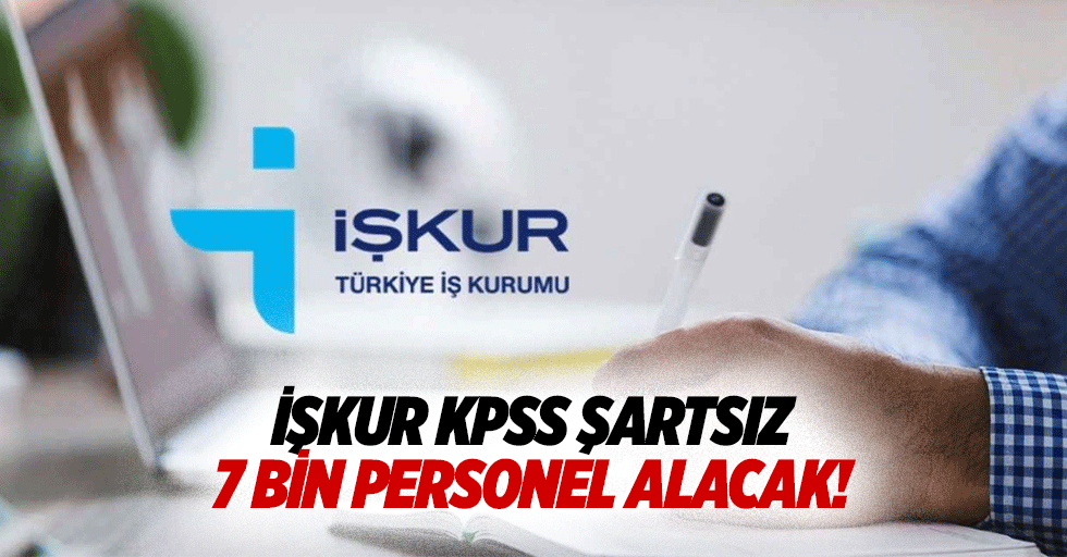 İŞKUR KPSS şartsız 7 bin personel alacak!